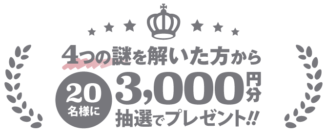 4つの謎を解いた方から20名様に3,000円分抽選でプレゼント
